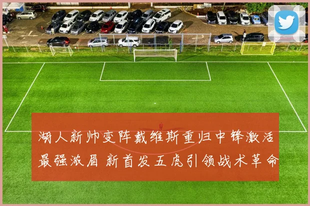 湖人新帅变阵戴维斯重归中锋激活最强浓眉 新首发五虎引领战术革命冲击总冠军